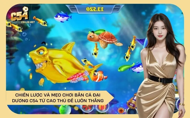 Chiến Lược và Mẹo Chơi Bắn Cá Đại Dương C54 Từ Cao Thủ Để Luôn Thắng