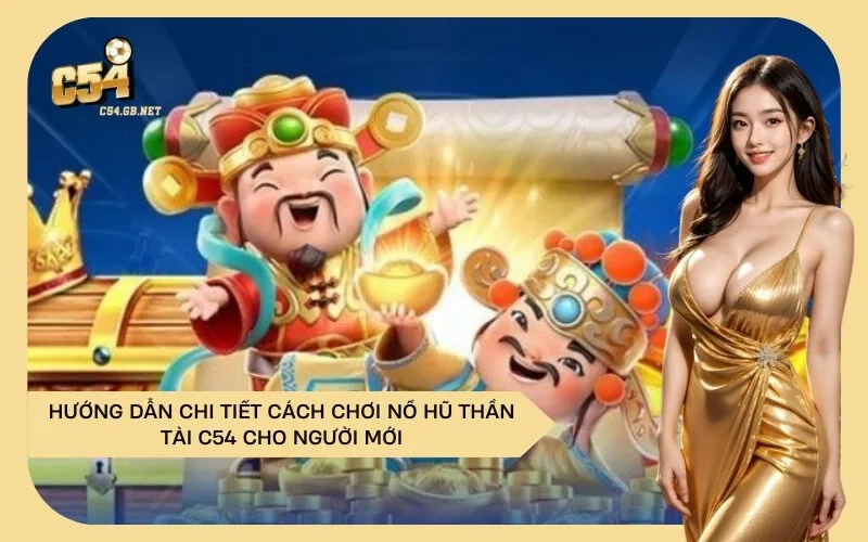 Hướng Dẫn Chi Tiết Cách Chơi Nổ Hũ Thần Tài C54 Cho Người Mới