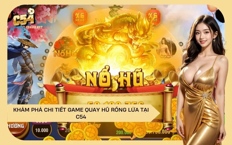 Khám Phá Chi Tiết Game Quay Hũ Rồng Lửa Tại C54