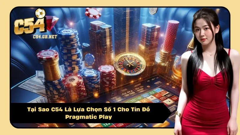 Tại Sao C54 Là Lựa Chọn Số 1 Cho Tín Đồ Pragmatic Play